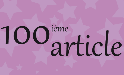 Voici venir le 100ième article ! C’est presque su…